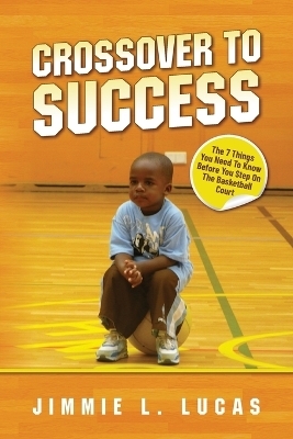 Crossover to Success - Jimmie L Lucas