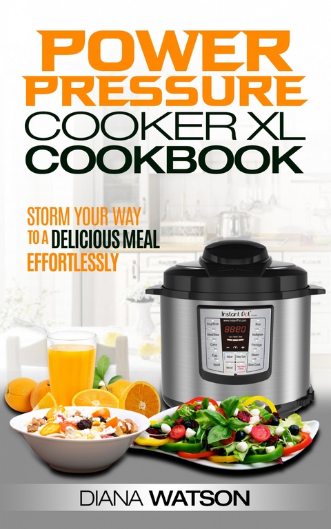 The Power Pressure Cooker XL Cookbook: Storm Your Way To a Delicious Meal Effortlessly -  Diana Watson