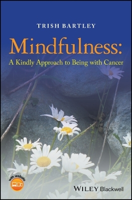 Mindfulness &ndash; A Kindly Approach to Being with Cancer - T Bartley