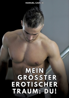 Mein gr&ouml;&szlig;ter erotischer Traum: du! - Manuel Garc&iacute;a