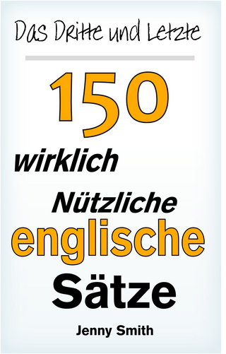 Das Dritte und Letzte 150 Wirklich Nützliche Englische Sätze