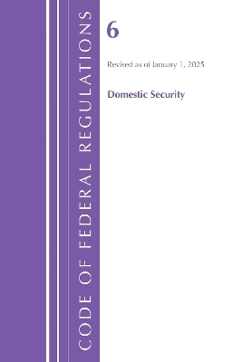 Code of Federal Regulations, Title 06 Domestic Security, January 1, 2025 -  Office of The Federal Register (U.S.)