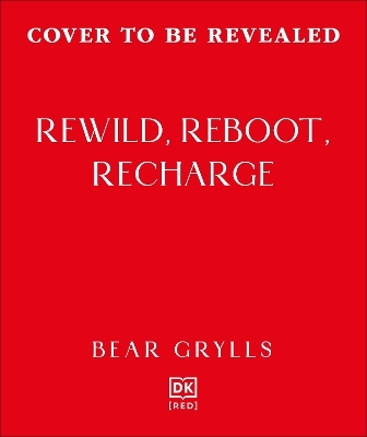 Rewild, Reboot, Recharge - Bear Grylls