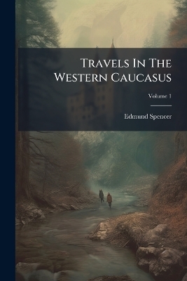 Travels In The Western Caucasus - Edmund Spencer