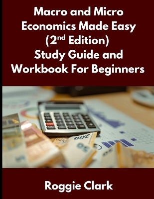 Macro and Micro Economics Made Easy (2nd Edition) Study Guide and Workbook For Beginners
