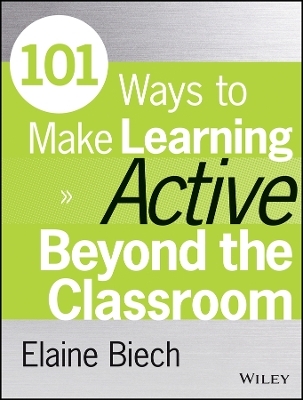 101 Ways to Make Learning Active Beyond the Classroom - E Biech