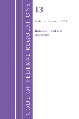 Code of Federal Regulations, Title 13 Business Credit and Assistance, Revised as of January 1, 2025