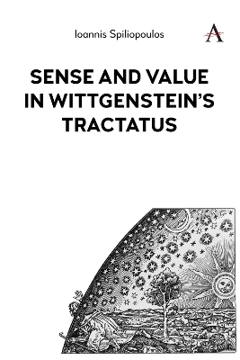Sense and Value in Wittgenstein&rsquo;s Tractatus - Ioannis (John) Spiliopoulos