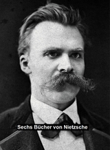 Sechs B&uuml;cher von Nietzsche -  Friedrich Nietzsche