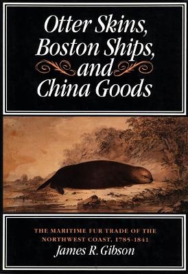 Otter Skins, Boston Ships, and China Goods - James R. Gibson