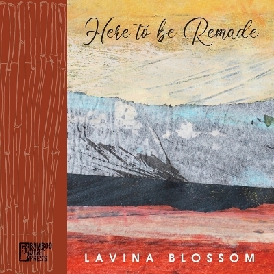 Here to Be Remade - Lavina Blossom