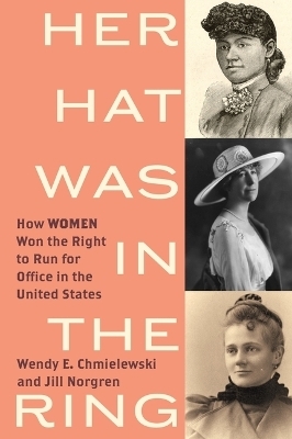 Her Hat Was in the Ring - Wendy E. Chmielewski, Jill Norgren