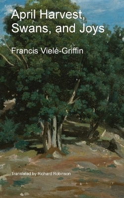 April Harvest, Swans, and Joys - Francis Viel&eacute;-Griffin