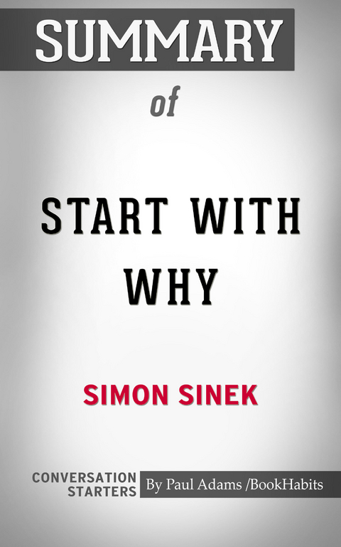 Summary of Start with Why: How Great Leaders Inspire Everyone to Take Action -  Paul Adams