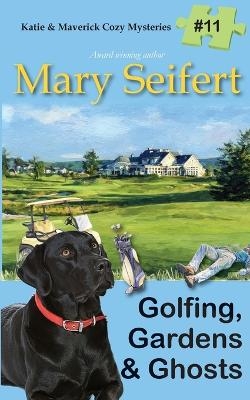 Golfing, Gardens & Ghosts - Mary Seifert