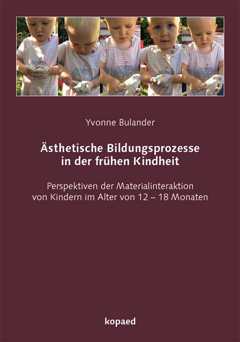 &Auml;sthetische Bildungsprozesse in der fr&uuml;hen Kindheit -  Yvonne Bulander