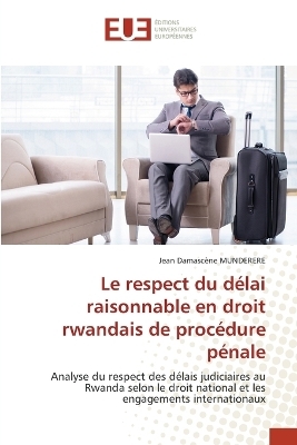 Le respect du d&eacute;lai raisonnable en droit rwandais de proc&eacute;dure p&eacute;nale - Jean Damascene Munderere