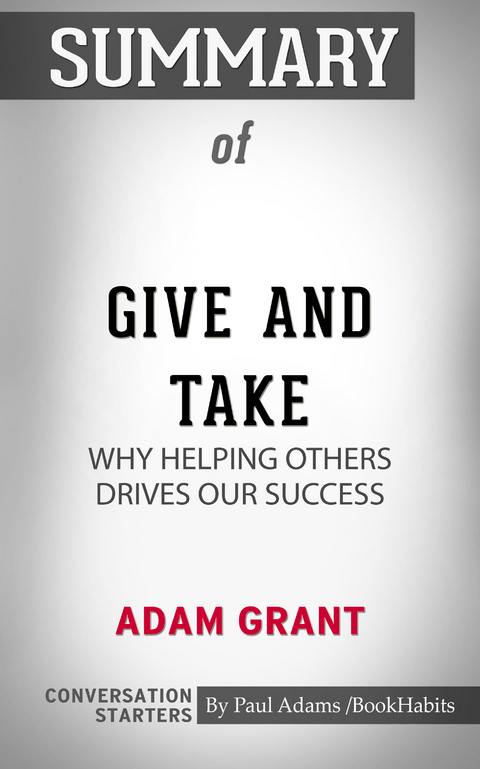 Summary of Give and Take: Why Helping Others Drives Our Success -  Paul Adams