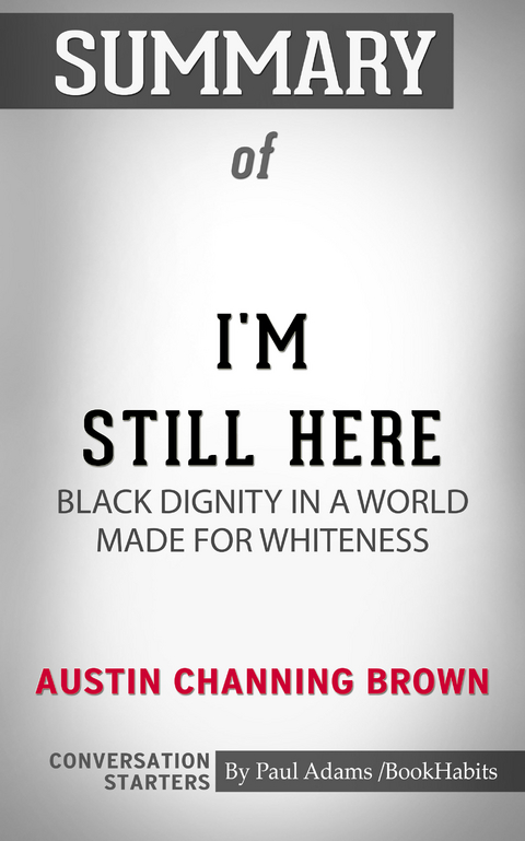 Summary of I'm Still Here: Black Dignity in a World Made for Whiteness -  Paul Adams