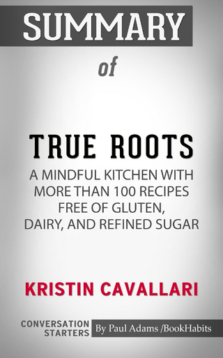 Summary of True Roots: A Mindful Kitchen with More Than 100 Recipes Free of Gluten, Dairy, and Refined Sugar