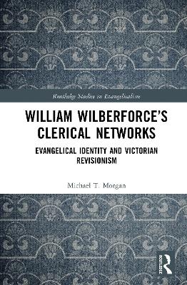 William Wilberforce&rsquo;s Clerical Networks - Michael T. Morgan