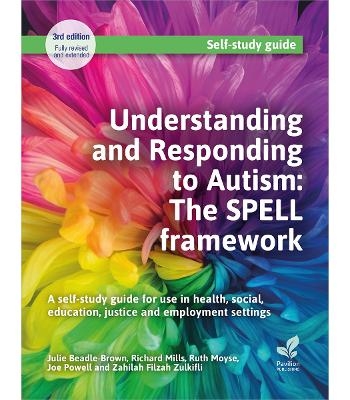 Understanding and Responding to Autism: The SPELL framework (3rd edition) - Ruth Moyse, Joe Powell, Zahilah Filzah Zulkifli