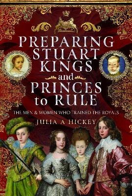 Preparing Stuart Kings and Princes to Rule - Julia A Hickey