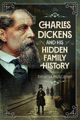 Charles Dickens and his Hidden Family History - Theresa Musgrove