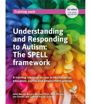 Understanding and Responding to Autism: The SPELL framework (3rd edition) - Julie Beadle-Brown, Richard Mills, Ruth Moyse, Joe Powell, Zahilah Filzah Zulkifli