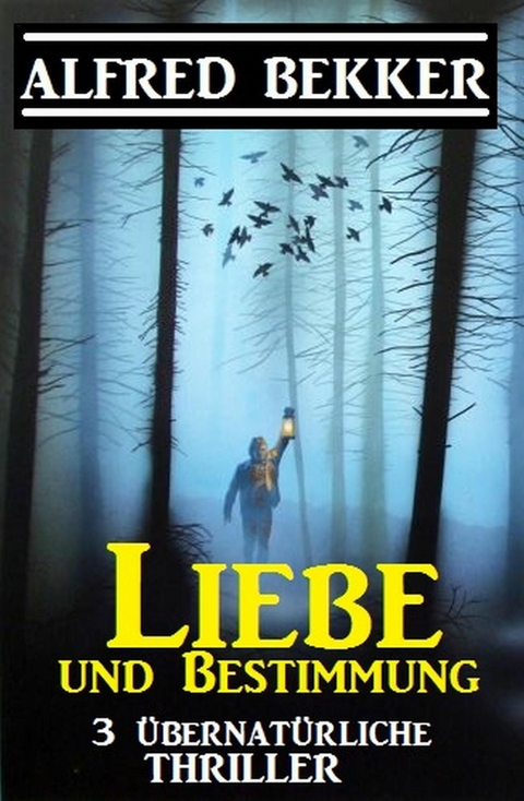 Liebe und Bestimmung: 3 &uuml;bernat&uuml;rliche Thriller -  Alfred Bekker