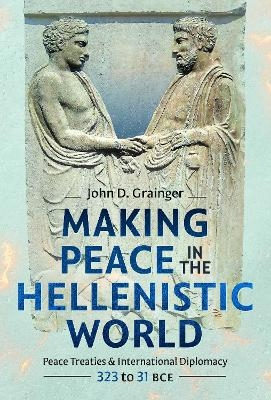 Making Peace in the Hellenistic World - John D Grainger