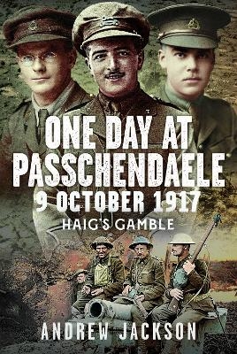 One Day at Passchendaele, 9 October 1917 - Andrew Jackson