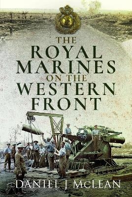 The Royal Marines on the Western Front - Daniel J McLean