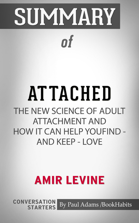 Summary of Attached: The New Science of Adult Attachment and How It Can Help YouFind - and Keep - Love -  Paul Adams