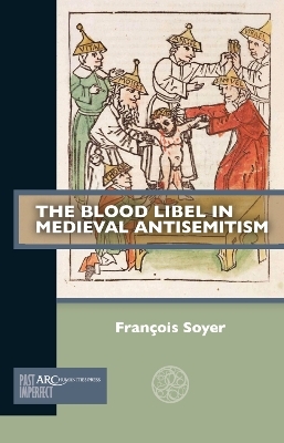 The Blood Libel in Medieval Antisemitism - Fran&ccedil;ois Soyer