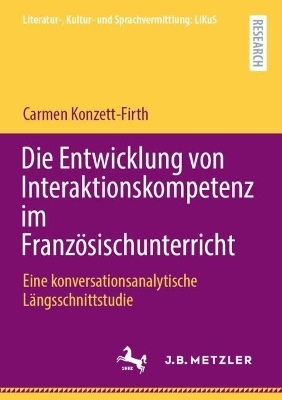 Die Entwicklung von Interaktionskompetenz im Franz&ouml;sischunterricht - Carmen Konzett-Firth