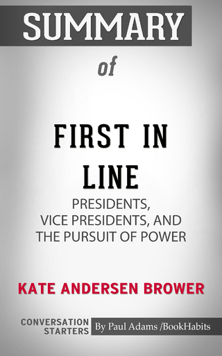 Summary of First in Line: Presidents, Vice Presidents, and the Pursuit of Power