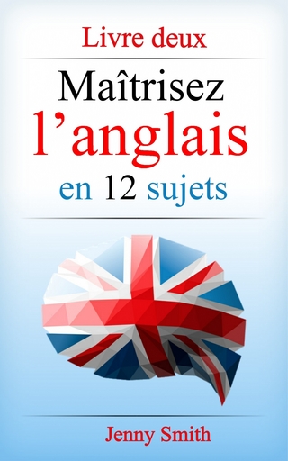 Maîtrisez l'anglais en 12 sujets: Livre deux
