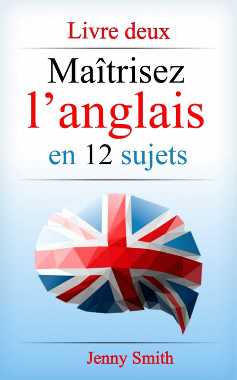Ma&icirc;trisez l'anglais en 12 sujets: Livre deux -  Jenny Smith