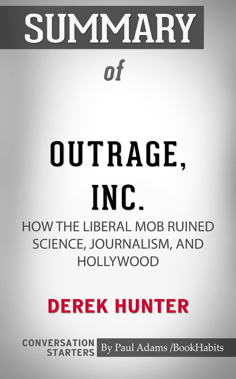 Summary of Outrage, Inc.: How the Liberal Mob Ruined Science, Journalism, and Hollywood -  Paul Adams