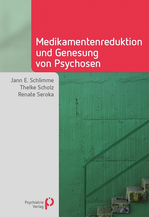 Medikamentenreduktion und Genesung von Psychosen - Thelke Scholz, Renate Seroka, Jann E. Schlimme