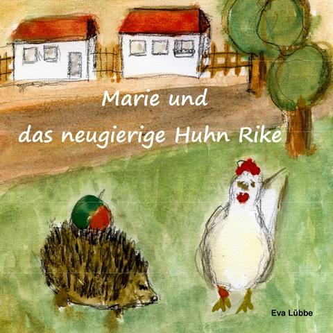 Marie und das neugierige Huhn Rike - Eva L&uuml;bbe