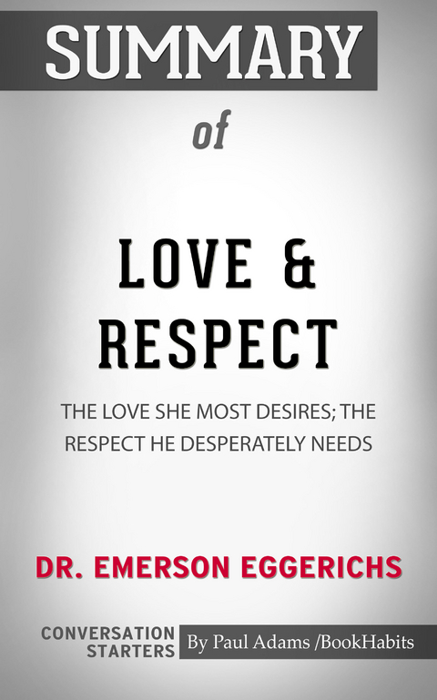 Summary of Love & Respect: The Love She Most Desires; The Respect He Desperately Needs -  Paul Adams