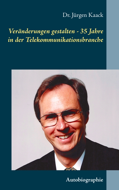 Ver&auml;nderungen gestalten - 35 Jahre in der Telekommunikationsbranche - J&uuml;rgen Kaack