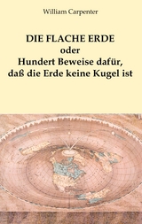 Die flache Erde oder Hundert Beweise daf&uuml;r, da&szlig; die Erde keine Kugel ist - Hellmuth K. Nowak, William Carpenter