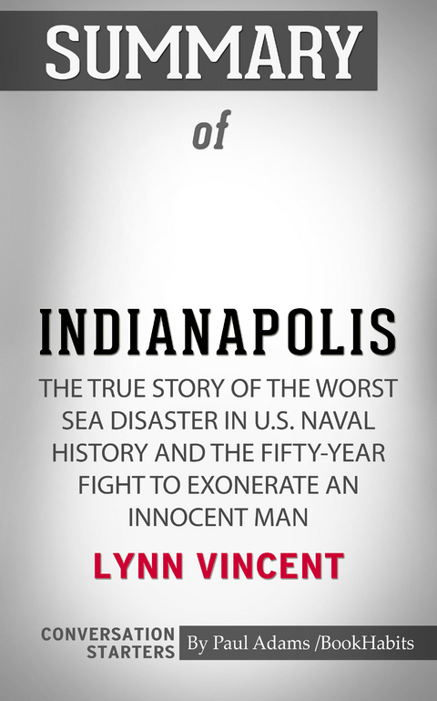 Summary of Indianapolis: The True Story of the Worst Sea Disaster in U.S. Naval History and the Fifty-Year Fight to Exonerate an Innocent Man -  Paul Adams