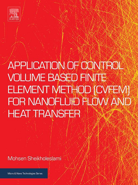 Application of Control Volume Based Finite Element Method (CVFEM) for Nanofluid Flow and Heat Transfer -  Mohsen Sheikholeslami