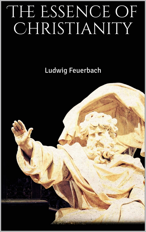 The Essence of Christianity - Ludwig Feuerbach