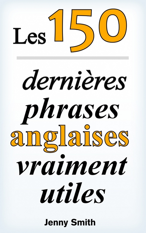 Les 150 derni&egrave;res phrases anglaises vraiment utiles -  Jenny Smith