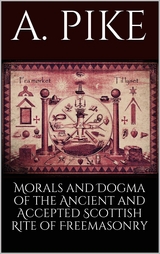 Morals and Dogma of the Ancient and Accepted Scottish Rite of Freemasonry - A. Pike